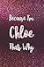 Because I'm Chloe Thats Why...