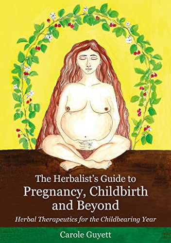 The Herbalist's Guide to Pregnancy, Childbirth and Beyond: Herbal Therapeutics for the Childbearing Year (Kindle Edition)