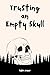 TRUSTING AN EMPTY SKULL