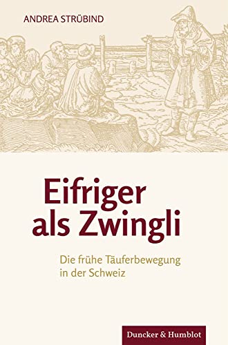 Eifriger Als Zwingli: Die Fruhe Tauferbewegung in Der Schweiz (German Edition)