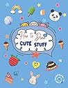 How to Draw Cute Stuff: A Simple Step-by-Step Guide to Drawing Cute and Silly Things How to Draw Cute Stuff: A Simple Step-by-Step Guide to Drawing Cute and Silly Things