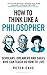 How to Think Like a Philoso...