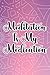 Meditation Is My Medication...