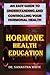 hormone health education: an easy guide to understanding and controlling your hormonal health