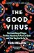 The Good Virus: The Untold Story of Phages: The Most Abundant Life Forms on Earth and What They Can Do For Us