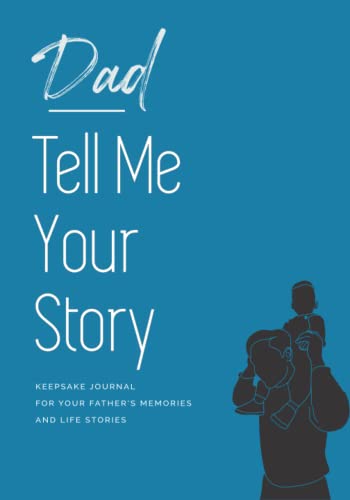 Dad Tell Me Your Story: Keepsake Journal For Your Father’s Memories And Life Story (Tell Me Your Story Series)