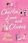 Charlie, Love and Clichés by Ella Maise