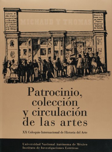 Patrocinio, coleccion y circulacion de las artes: XX Coloquio Internacional de Historia del Arte (Spanish Edition)