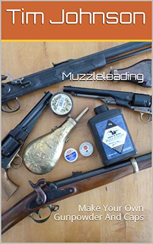 Muzzleloading: Make Your Own Gunpowder And Caps (Kindle Edition)