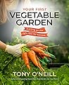Your First Vegetable Garden by Tony  O'Neill