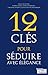 12 clés pour séduire avec é...