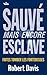 Sauvé mais encore esclave: ...