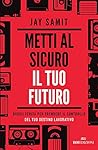 Metti al sicuro il tuo futuro: Dodici verità per prendere il controllo del tuo futuro lavorativo (Italian Edition) Metti al sicuro il tuo futuro: Dodici verità per prendere il controllo del tuo futuro lavorativo (Italian Edition)