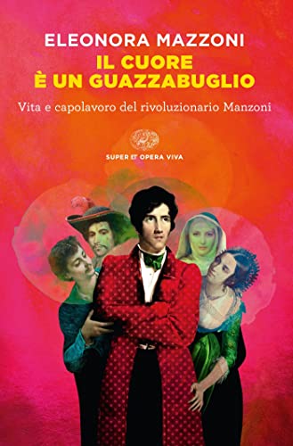 Il cuore è un guazzabuglio. Vita e capolavoro del rivoluzionario Manzoni (Kindle Edition)