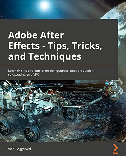 Creative Motion Mastery with Adobe After Effects: Learn the ins and outs of motion graphics, post-production, rotoscoping, and VFX (Kindle Edition)