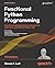 Functional Python Programming - Third Edition: Use a functional approach to write succinct, expressive, and efficient Python code