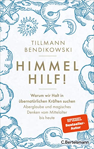 Himmel hilf!: Warum wir Halt in übernatürlichen Kräften suchen: Aberglaube und magisches Denken vom Mittelalter bis heute (German Edition)