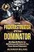Vom Prokrastinator zum Dominator: Bändige die Bestie der Ablenkung und entzünde das Feuer Deines Potenzials! (Disziplin aufbauen) (German Edition)