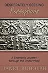 Desperately Seeking Persephone: A Shamanic Journey Through the Underworld