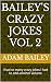 BAILEY'S CRAZY JOKES VOL 2 by Adam Bailey