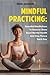 Mindful Practicing: Essential Meditations To Reduce Stress, Boost Mental Health, And Stay Peace Each Day
