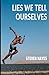Lies We Tell Ourselves: The...