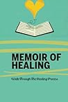 Memoir Of Healing: Walk Through The Healing Process