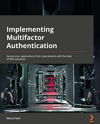 Implementing Multifactor Authentication: Protect your applications from cyberattacks with the help of MFA (Kindle Edition)