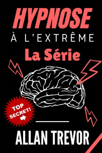 Hypnose À L'extrême, La Série: 3 Livres En 1 : Hypnose Le Guide Complet, Hy-pnose D’Impact Et Hypnose Brutale Pour Débu-tants (Psychologie noire, ... mental, hypnose, pnl) (French Edition)