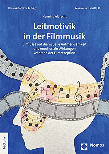 Leitmotivik in der Filmmusik: Einflüsse auf die visuelle Aufmerksamkeit und emotionale Wirkungen während der Filmrezeption (Wissenschaftliche Beiträge, Musikwissenschaft #16)