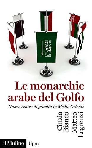 Le monarchie arabe del Golfo: Nuovo centro di gravità in Medio Oriente (Italian Edition)