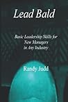 Lead Bald: Basic Leadership Skills for New Managers in Any Industry