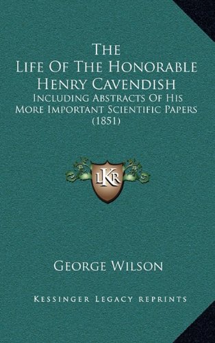 The Life Of The Honorable Henry Cavendish: Including Abstracts Of His More Important Scientific Papers (1851)