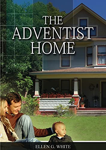 The Adventist Home: (Country living counsels, messages to young people, letters to young lovers and how a Christian Family should live.) (Christian Home Library)