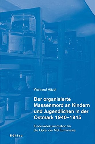 Der Organisierte Massenmord an Kindern Und Jugendlichen in Der Ostmark 1940-1945: Gedenkdokumentation Fur Die Opfer Der Ns-Euthanasie (German Edition)