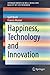 Happiness, Technology and Innovation (SpringerBriefs in Well-Being and Quality of Life Research)