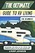 The Ultimate Guide to RV Living for Beginners: Navigating the World of RV Travel and Lifestyle for a Fulfilling Adventure