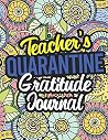Teacher's Quarantine Gratitude Journal: Teacher's Journal Prompt For Focusing On Gratitude During Quarantine