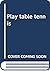 Play table tennis