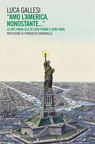 Amo l'America, nonostante: Le vite parallele di Ezra Pound e Gore Vidal (Italian Edition)