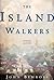 The Island Walkers  by John Bemrose