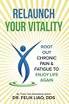 Relaunch Your Vitality: Root Out Chronic Pain & Fatigue to Enjoy Life Again Relaunch Your Vitality: Root Out Chronic Pain & Fatigue to Enjoy Life Again