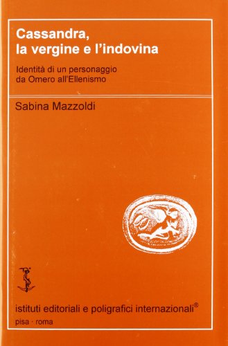 Cassandra, la vergine e l'indovina: Identità di un personaggio da Omero all'ellenismo (Filologia e critica) (Italian Edition)