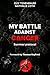 MY BATTLE AGAINST CANCER: S...