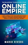 The Blueprint to Building Your Online Empire: A Simple Formula to Use Your Knowledge to Build Products, Then Build A Business Around Those Products & Create Income The Blueprint to Building Your Online Empire: A Simple Formula to Use Your Knowledge to Build Products, Then Build A Business Around Those Products & Create Income