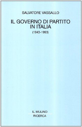 Il governo di partito in Italia (1943-1993) (Ricerca / Il Mulino) (Italian Edition)