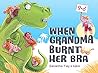 When Grandma Burnt Her Bra by Samantha Tidy