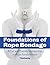Foundations of Rope Bondage...