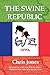 The Swine Republic by Chris Jones