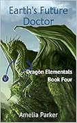 Earth's Future Doctor: Dragòn Elementals Book Four